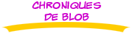 chroniques de blob