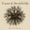 Topaz and Mudphonic Music for Dorothy