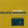 ballistic brothers ballistic radio ep