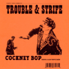 Trouble & Strife Cockney Bop
